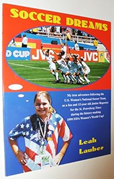 Paperback Soccer Dreams: My True Adventure Following the U.S. Women's National Soccer Team, as a Fan and 12-Year Old Junior Reporter for the St. Petersburg ... History-Making 1999 FIFA Women's World Cup! Book