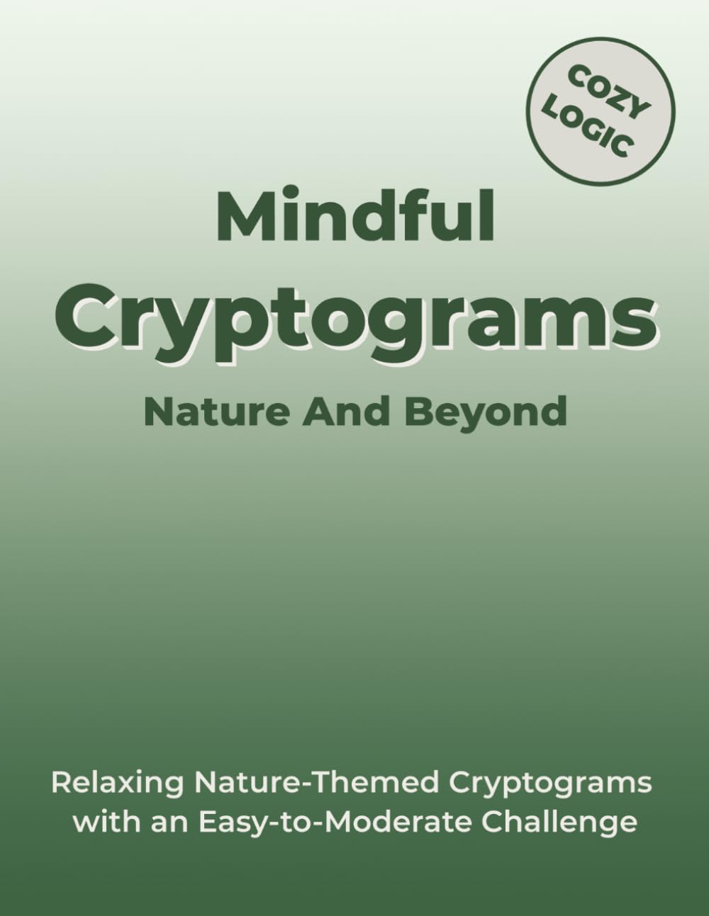 Mindful Cryptograms Nature and Beyond: Relaxing Nature-Themed Cryptograms with an Easy-to-Moderate Challenge (Mindful Moments Cryptograms)