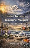 Today’s Forecast — Tomorrow’s Weather?: Weather, Wisdom, and Life Under Northwest Skies