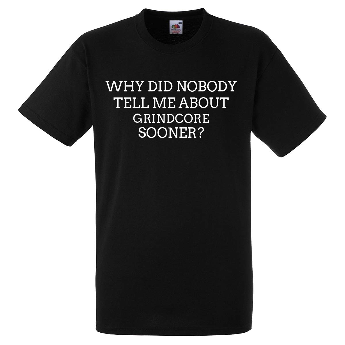 Just The ShirtWhy Did Nobody Tell Me About Grindcore Sooner Funny Gift T Shirt