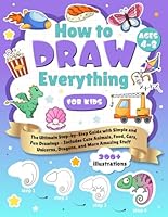How to Draw Everything for Kids: The Ultimate Step-by-Step Guide with Simple and Fun Drawings - Includes Cute Animals, Food, Cars, Unicorns, Dragons, and More Amazing Stuff B0DFMCWQXR Book Cover