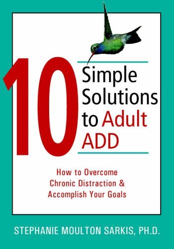 10 Simple Solutions To Adult ADD: How to Overcome Chronic Distraction & Accomplish Your Goals