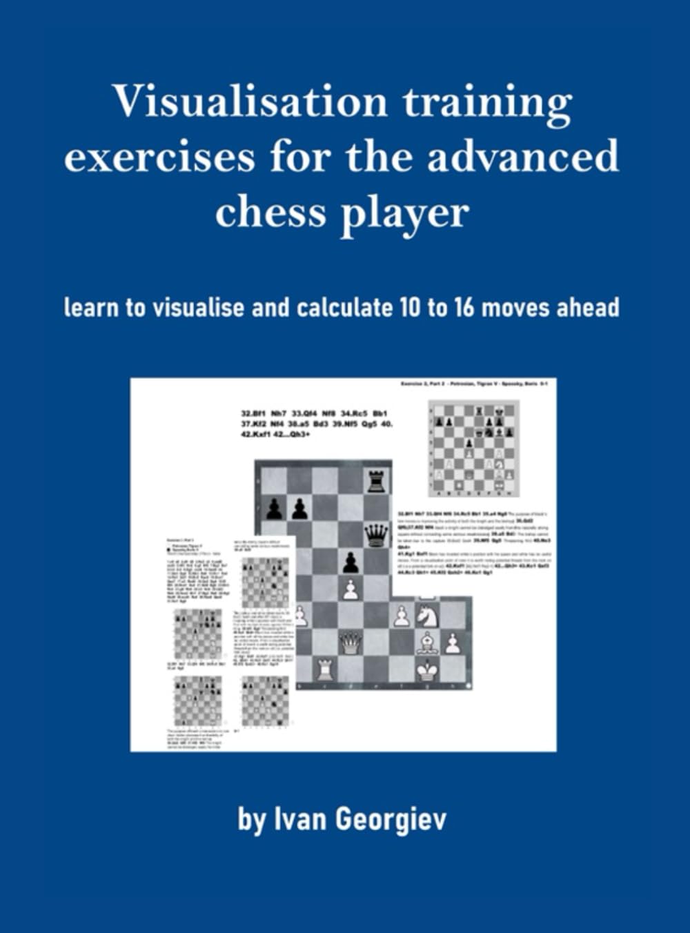Visualisation training exercises for the advanced chess player: learn to visualise and calculate 10 to 16 moves ahead
