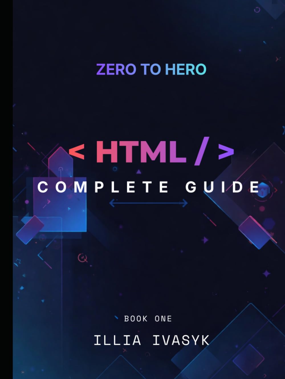 ZERO TO HERO HTML COMPLETE GUIDE: The Ultimate Web Dev Blueprint – Book One (The Complete Web Development Blueprint)