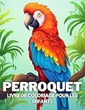 Perroquet Livre De Coloriage Pour Les Enfants: +40 Dessins Amusants Et Faciles De Perroquet Mignon À. Colorier Pour Les Enfants, Les Garçons Et Les ... Perroquet, Soulager Le Stress Et Se Détendre