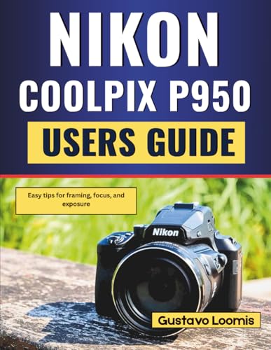Nikon Coolpix P950 User Guide: Easy tips for framing, focus, and exposure