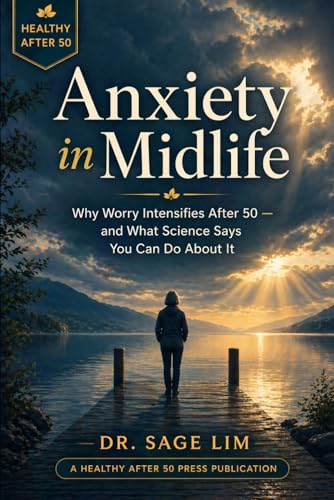 Anxiety in Midlife: Why Worry Intensifies After 50 — and What Science Says You Can Do About It (Healthy After 50)
