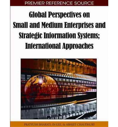 [(Global Perspectives on Small and Medium Enterprises and Strategic Information Systems; International Approaches )] [Author: Pratyush Bharati] [May-2011]