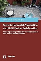 Towards Horizontal Cooperation and Multi-Partner Collaboration: Knowledge Sharing and Development Cooperation in Latin America and the Caribbean 3848747138 Book Cover