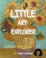 Little Art Explorer: Vincent Van Gogh (Little Art Explorer with Waki Hotham) B0HDT49GMR Book Cover