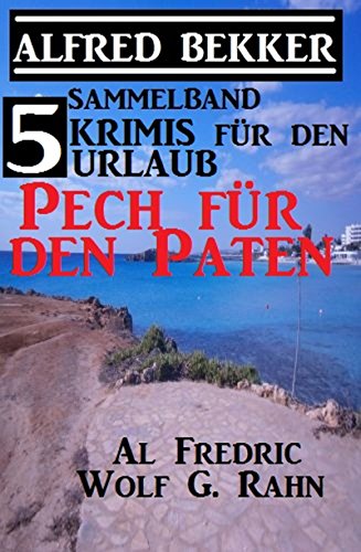 5 Krimis für den Urlaub - Pech für den Paten von [Alfred Bekker, Al Frederic, Wolf G. Rahn]