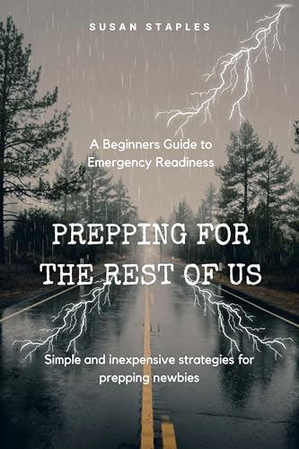 Prepping for the Rest of Us: A Beginners Guide to Emergency Readiness for the Totally Unprepared