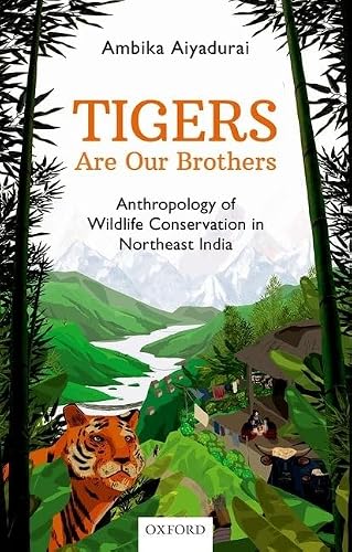 ‘TIGERS ARE OUR BROTHERS’_C: Anthropology of Wildlife Conservation in Northeast India