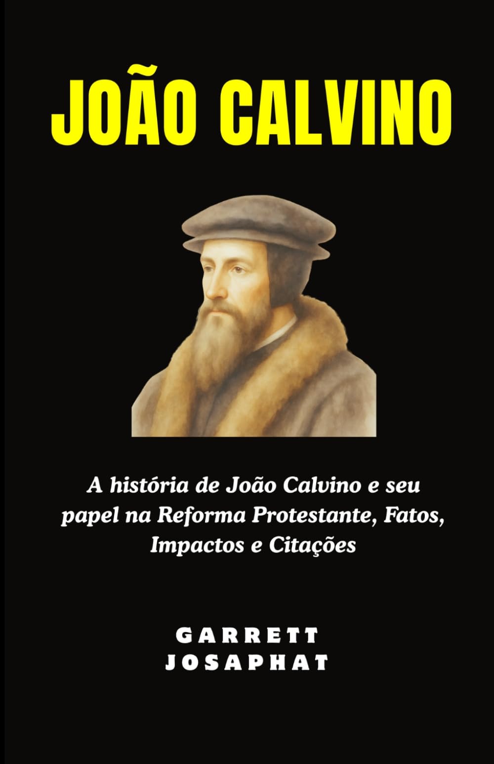 JOÃO CALVINO: A história de João Calvino e seu papel na Reforma Protestante, Fatos, Impactos e Citações