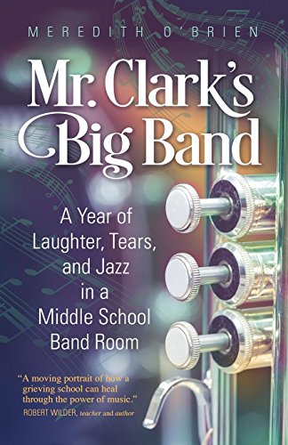 Mr. Clark's Big Band: A Year of Laughter, Tears, and Jazz in a