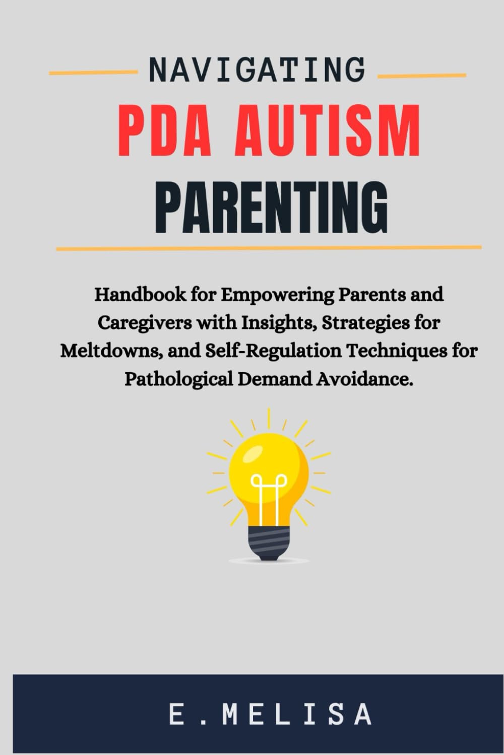 NAVIGATING PDA AUTISM PARENTING: Handbook for Empowering Parents and Caregivers with Insights, Strategies for Meltdowns, and Self-Regulation Techniques for Pathological Demand Avoidance