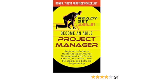 Become an Agile Project Manager: Beginner's Guide to Mastering Agile Project Management with Scrum, Kanban, Scrumban, Lean, Six Sigma, and Extreme ...