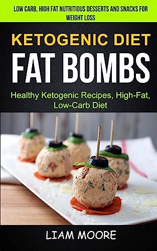 Ketogenic Diet: Fat Bombs: Healthy Ketogenic Recipes, High Fat, Low Carb Diet (Low Carb, High Fat Nutritious Desserts And Snacks For Weight Loss)