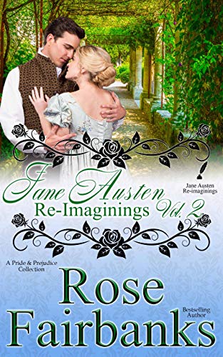 Jane Austen Re-Imaginings: Volume 2 : A Pride and Prejudice Collection (Jane Austen Reimaginings Book 12) by [Rose Fairbanks]