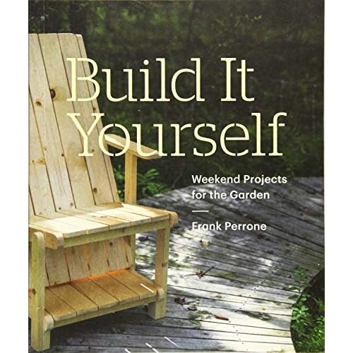 Build It Yourself: Weekend Projects for the Garden: Weekend Projects for the Garden