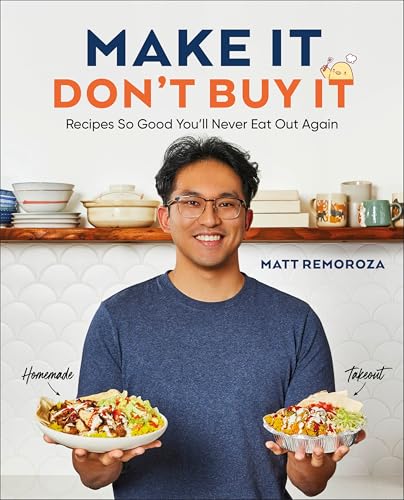 Make It, Don't Buy It: Recipes So Good You'll Never Eat Out Again