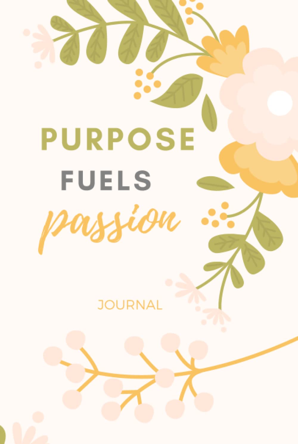 Purpose Fuels Passion: Hardcover / 6x9 Blank Lined Journal/Motivational Gifts for Women To Write In/Cute Card Alternative/Pastel Yellow Floral Print