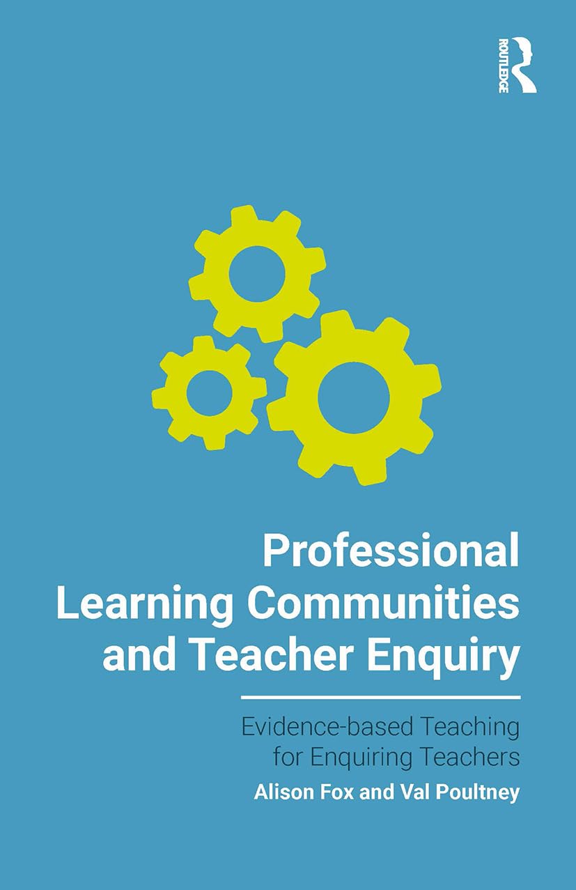 Professional Learning Communities and Teacher Enquiry (Evidence-based Teaching for Enquiring Teachers)