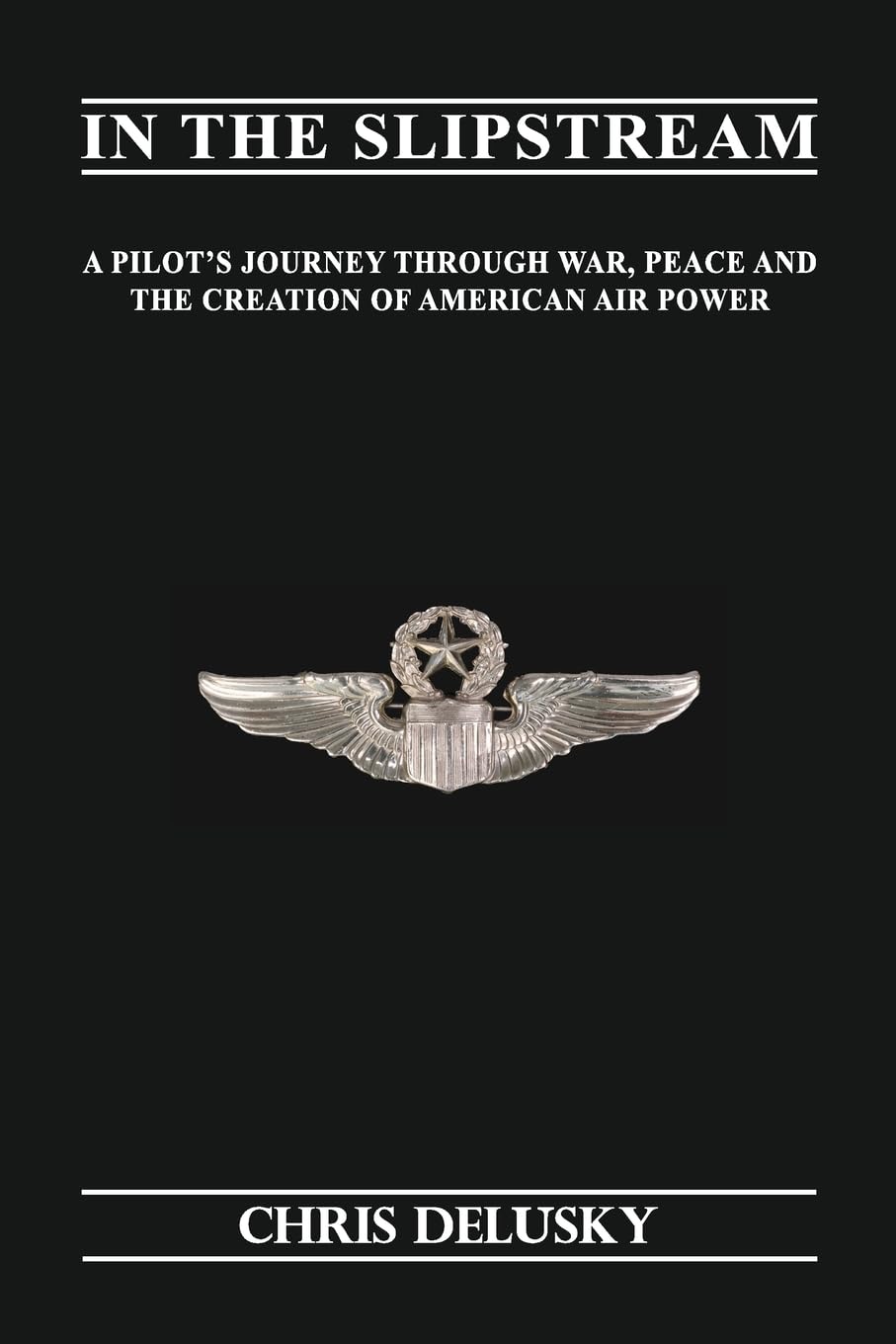 In The Slipstream: A Pilots Journey through War, Peace & the Creation of American Air Power