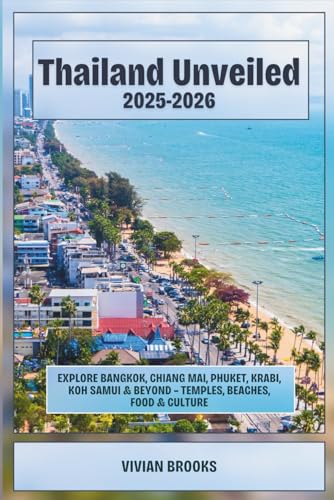 Thailand Unveiled 2025-2026: Explore Bangkok, Chiang Mai, Phuket, Krabi, Koh Samui & Beyond – Temples, Beaches, Food & Culture