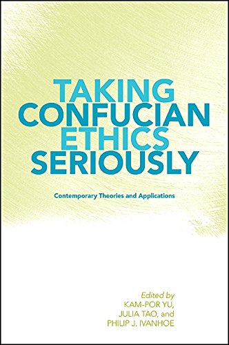 Taking Confucian Ethics Seriously: Contemporary Theories and Applications (SUNY series in Chinese Philosophy and Culture)