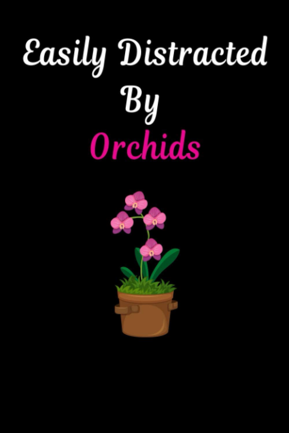 Easily Distracted By Orchids: Blank Lined Orchid Notebook, Flower Journal Gifts For Orchid Growers Women And Men