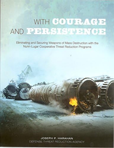 With Courage and Persistence - Eliminating and Securing Weapons of Mass Destruction with the Nunn-Luger Cooperative Threat Reduction Programs