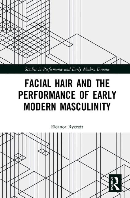 Facial Hair and the Performance of Early Modern Masculinity (Studies in Performance and Early Modern Drama)      1st Edition