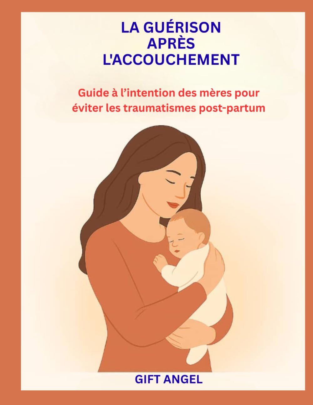 LA GUÉRISON APRÈS L'ACCOUCHEMENT: Guide à l’intention des mères pour éviter les traumatismes post-partum
