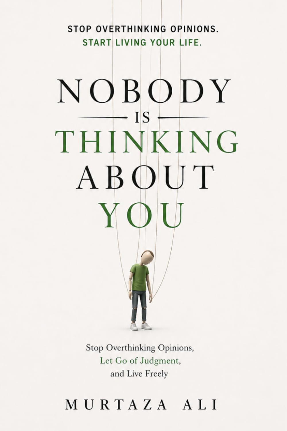 Nobody Is Thinking About You: Stop Overthinking Opinions, Let Go of Judgment, and Live Freely