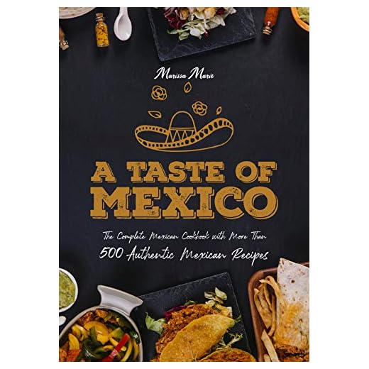 A Taste of Mexico: The Complete Mexican Cookbook With More Than 500 Authentic Mexican Recipes