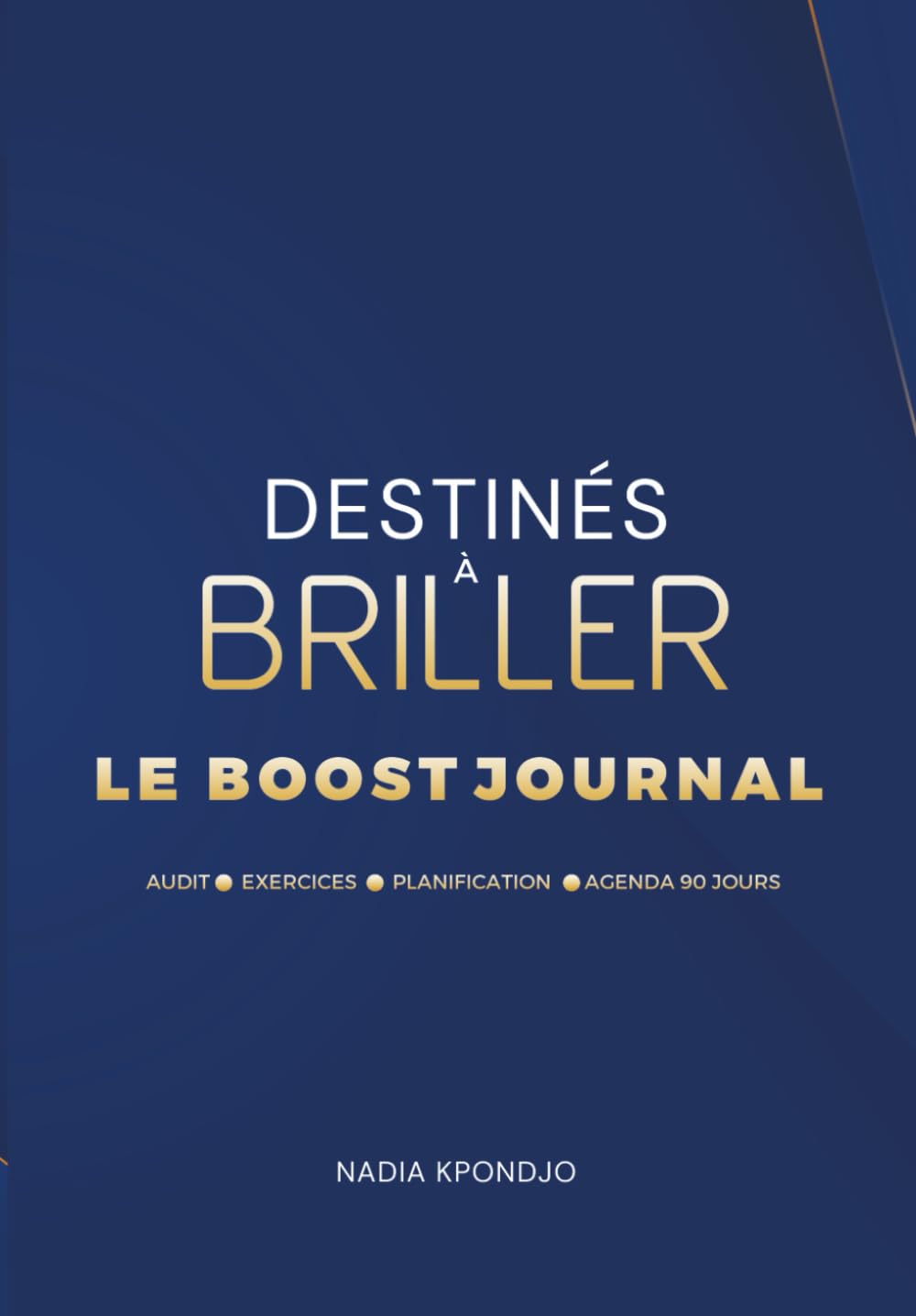 Destinés à Briller - Le Boost Journal: Clarifier. Choisir - Agir avec sens - en 90 jours