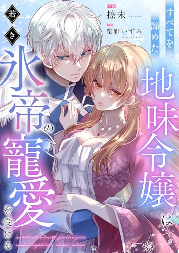 すべてを諦めた地味令嬢は若き氷帝の寵愛を受ける (comic スピラ)