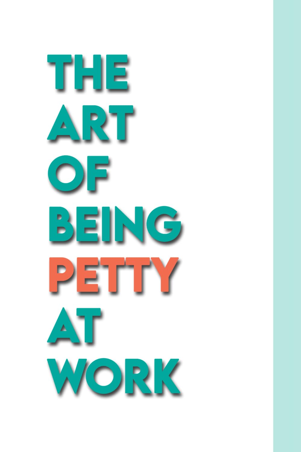 The Art Of Being Petty At Work: A Funny Guide To Being Petty In The Office