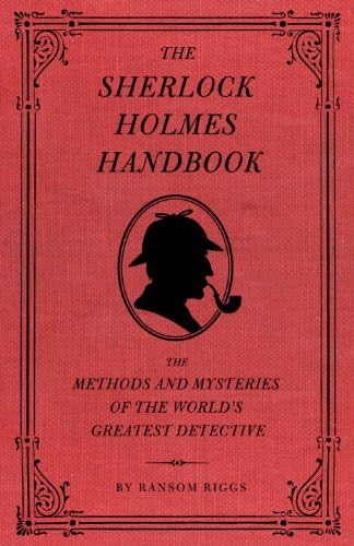 The Sherlock Holmes Handbook: The Methods and Mysteries of the World's Greatest Detective Kindle Edition