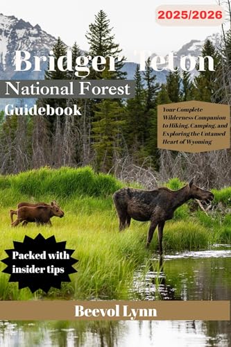 Bridger-Teton National Forest Guidebook 2025/2026: Your Complete Wilderness Companion to Hiking, Camping, and Exploring the Untamed Heart of Wyoming