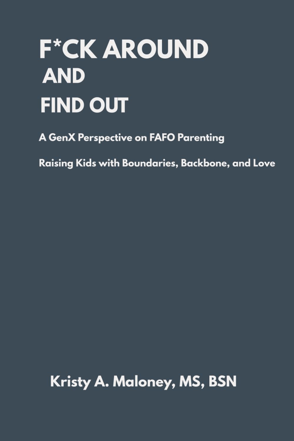 F*ck Around and Find Out: A GenX Perspective on FAFO Parenting: Raising Kids with Boundaries, Backbone, and Love