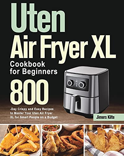 Image of Uten Air Fryer XL Cookbook for Beginners: 800-Day Crispy and Easy Recipes to Master Your Uten Air Fryer XL for Smart People on a Budget