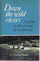 Down the wild rivers: A guide to the streams of California B0006WBNOO Book Cover