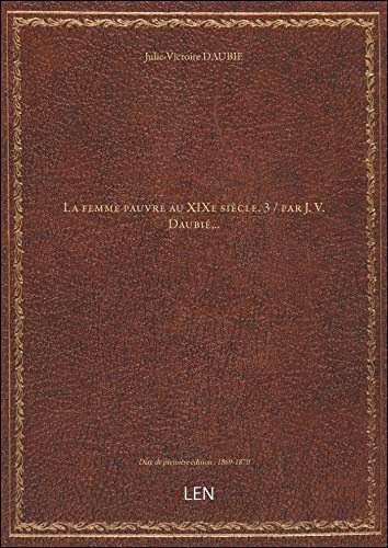 La femme pauvre au XIXe siècle. 3 / par J. V. Daubié,.. [édition 1869-1870]