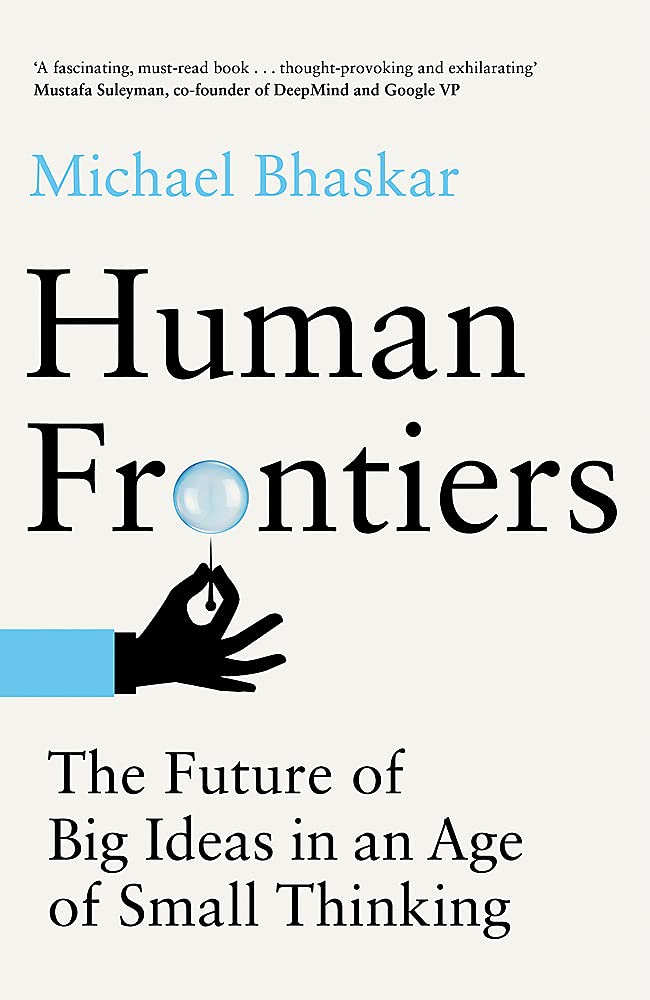 HUMAN FRONTIERS: THE FUTURE OF BIG IDEAS IN AN AGE OF SMALL THINKING