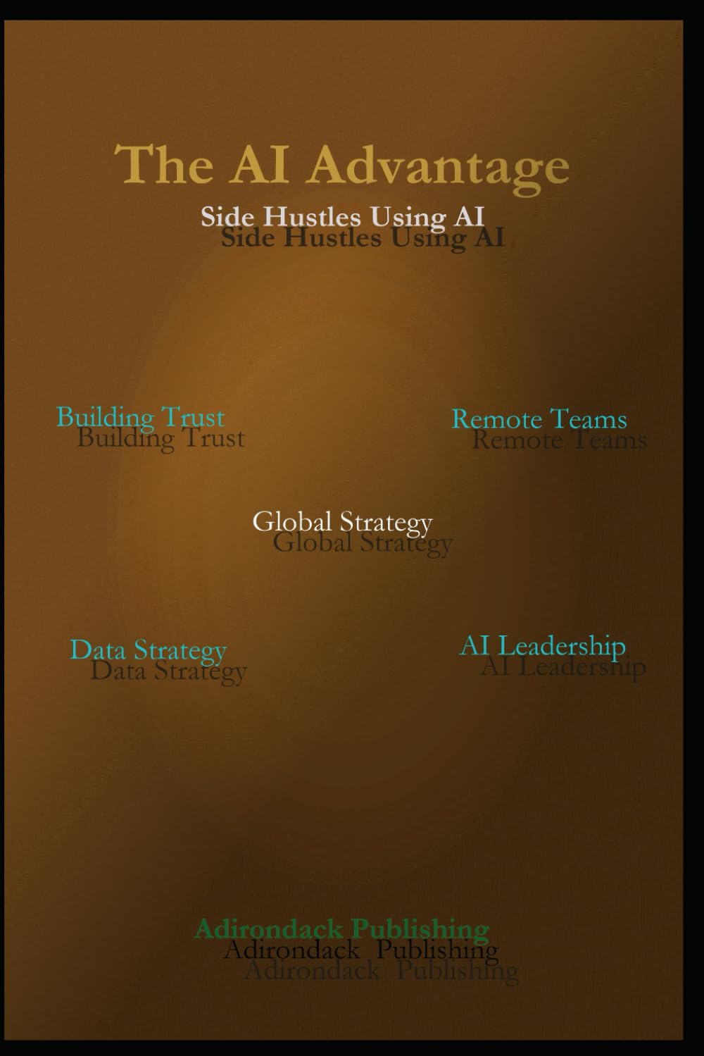 The AI Advantage: 2 (Side Hustles Using AI for Beginners Through Advanced)