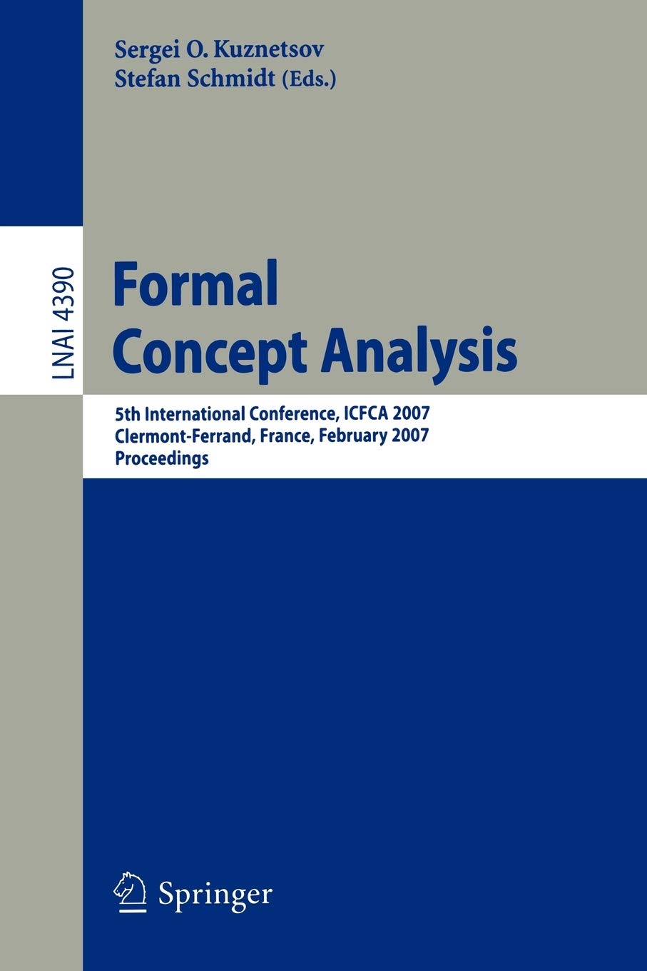 Formal Concept Analysis: 5th International Conference, ICFCA 2007, Clermont-Ferrand, France, February 12-16, 2007, Proceedings (Lecture Notes in Computer Science, 4390)