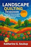 LANDSCAPE QUILTING FOR BEGINNERS: Step-by-Step Patterns, Easy Appliqué Techniques, and Nature-Inspired Quilt Projects to Create Stunning Art Quilts and more