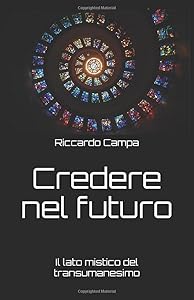 Credere nel futuro: Il lato mistico del transumanesimo